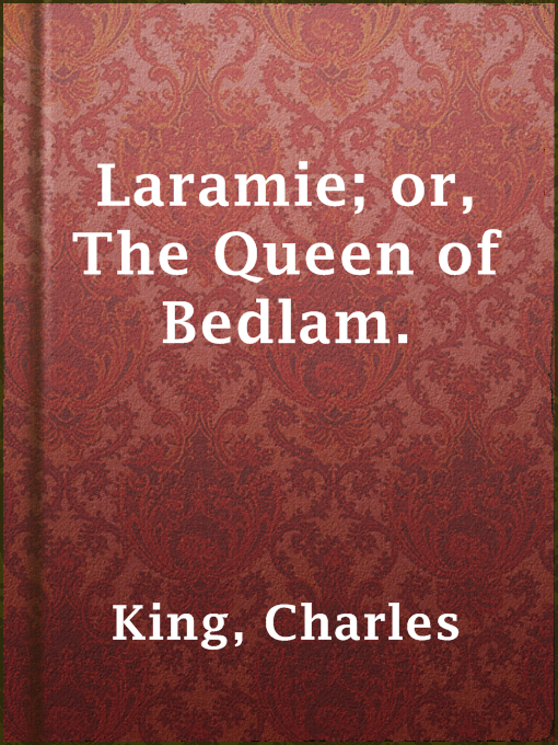 Title details for Laramie; or, The Queen of Bedlam. by Charles King - Available